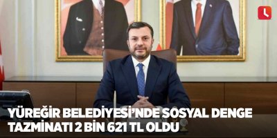 Yüreğir Belediyesi’nde Sosyal Denge Tazminatı 2 bin 621 TL oldu
