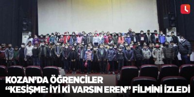Kozan’da öğrenciler “Kesişme: İyi ki Varsın Eren” filmini izledi