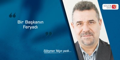 Bir Başkanın Feryadı…