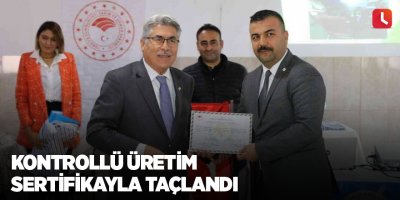 Kontrollü üretim sertifikayla taçlandı