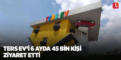 Ters Ev’i 6 ayda 45 bin kişi ziyaret etti