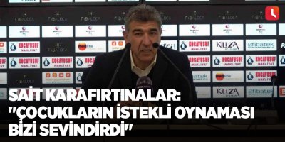 Sait Karafırtınalar: "Çocukların istekli oynaması bizi sevindirdi"