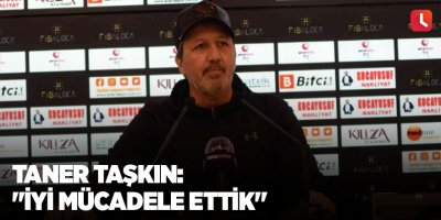 Taner Taşkın: "İyi mücadele ettik"
