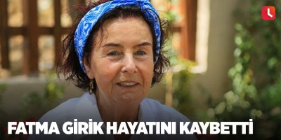 Fatma Girik hayatını kaybetti