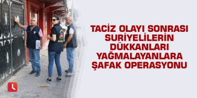 Dükkanları yağmalayanlara şafak operasyonu