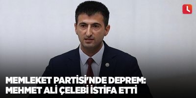 Memleket Partisi'nde deprem: Mehmet Ali Çelebi istifa etti