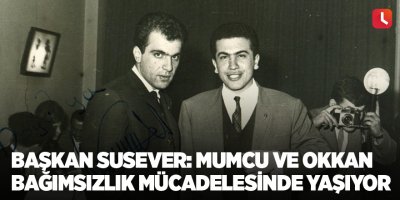 Başkan Susever: Mumcu ve Okkan Bağımsızlık Mücadelesinde Yaşıyor