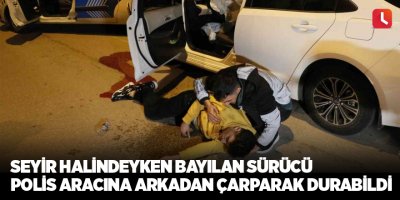 Seyir halindeyken bayılan sürücü polis aracına arkadan çarparak durabildi