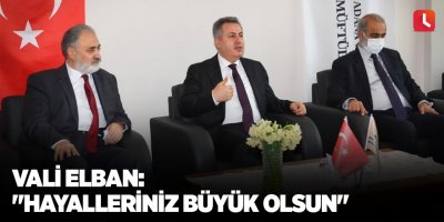 Vali Elban: "Hayalleriniz büyük olsun"
