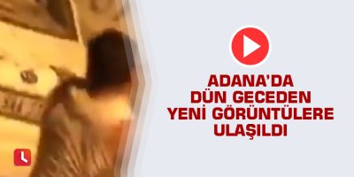 Dün geceden yeni görüntülere ulaşıldı
