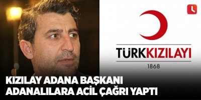 Kızılay Adana Başkanı Adanalılara acil çağrı yaptı
