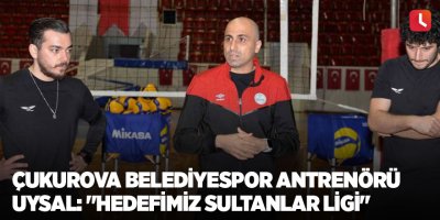 Çukurova Belediyespor Antrenörü Uysal: "Hedefimiz Sultanlar Ligi"