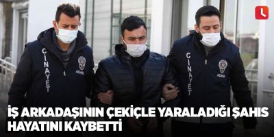 İş arkadaşının çekiçle yaraladığı şahıs hayatını kaybetti