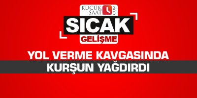 Yol verme kavgasında kurşun yağdırdı