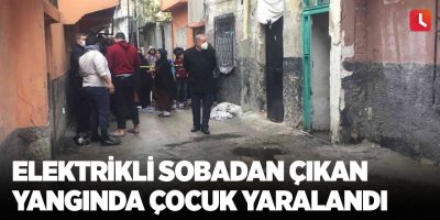 Elektrikli sobadan çıkan yangında çocuk yaralandı