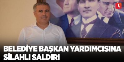 Belediye başkan yardımcısına silahlı saldırı