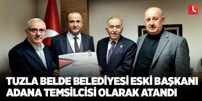 Tuzla Belde Belediyesi eski Başkanı Adana Temsilcisi olarak atandı