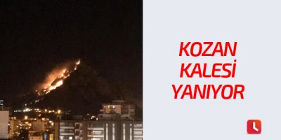 Kozan Kalesi yanıyor!
