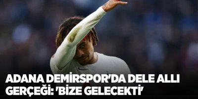 Adana Demirspor’da Dele Alli gerçeği: ‘Bize gelecekti’