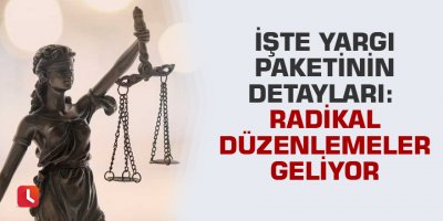 İşte yargı paketinin detayları: Radikal düzenlemeler geliyor