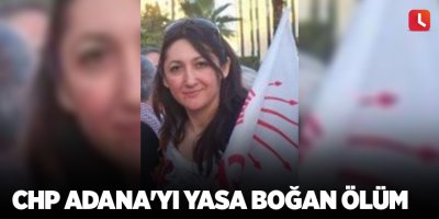 CHP Adana'yı yasa boğan ölüm