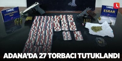 Adana’da 27 torbacı tutuklandı