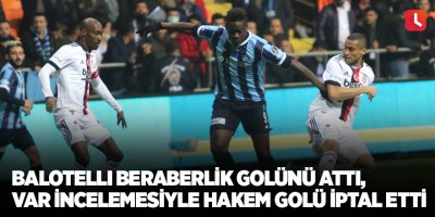 Balotelli beraberlik golünü attı, VAR incelemesiyle hakem golü iptal etti