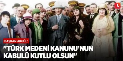 "Türk Medeni Kanunu’nun kabulü kutlu olsun"