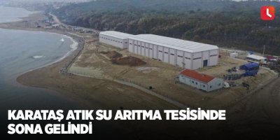 Karataş Atık Su Arıtma Tesisinde sona gelindi