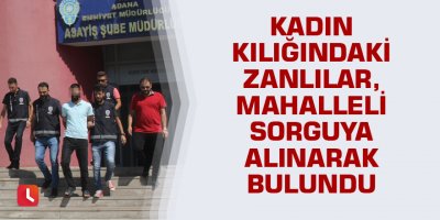 Kadın kılığındaki zanlılar, mahalleli sorguya alınarak çözüldü