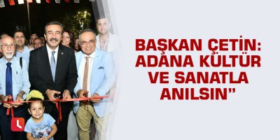 Başkan Çetin: Adana kültür ve sanatla anılsın