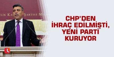 CHP’den ihraç edilmişti, yeni parti kuruyor