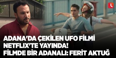 Adana'da çekilen Ufo filmi Netflix'te yayında! Filmde bir Adanalı: Ferit Aktuğ