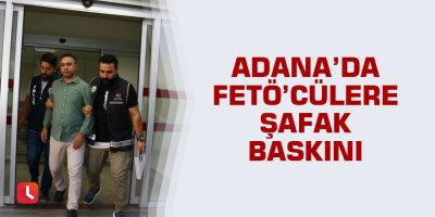Şafak vakti FETÖ’ye baskın