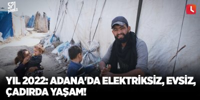 Yıl 2022: Adana'da elektriksiz, evsiz, çadırda yaşam!