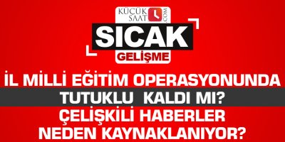 İl Milli Eğitim operasyonunda tutuklu  kaldı mı? Çelişkili haberler neden kaynaklanıyor?