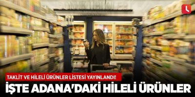 Taklit ve hileli ürünler listesi yayınlandı! İşte Adana'daki hileli ürünler
