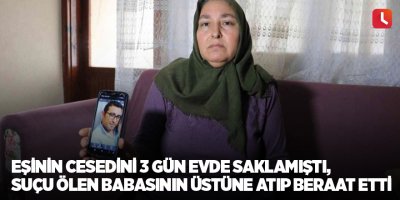Eşinin cesedini 3 gün evde saklamıştı, suçu ölen babasının üstüne atıp beraat etti