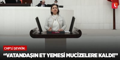 “Vatandaşın et yemesi mucizelere kaldı!”