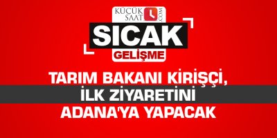 Tarım Bakanı Kirişçi, ilk ziyaretini Adana'ya yapacak