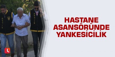 Hastane asansöründe yankesicilik