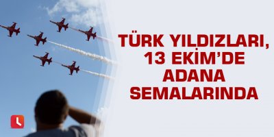 Türk yıldızları, 13 Ekim’de Adana semalarında