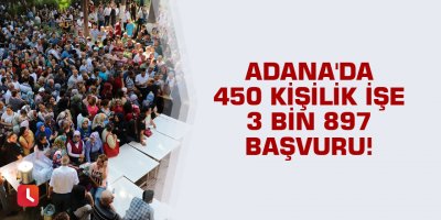 Adana'da 450 kişilik işe 3 bin 897 başvuru