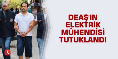 DEAŞ'ın elektrik mühendisi tutuklandı