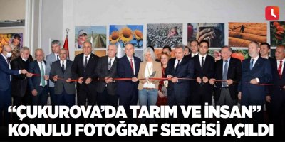 “Çukurova’da Tarım ve İnsan” konulu fotoğraf sergisi açıldı