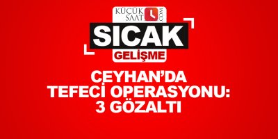 Ceyhan’da tefeci operasyonu: 3 gözaltı