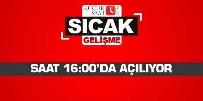 Saat 16:00’da açılıyor