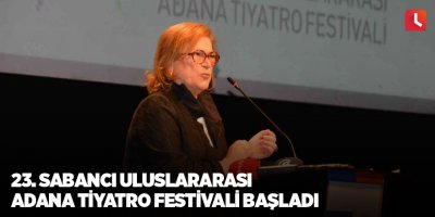 23. Sabancı Uluslararası Adana Tiyatro Festivali başladı
