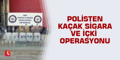 Polisten kaçak sigara ve içki operasyonu