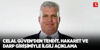 Celal Güven'den tehdit, hakaret ve darp girişimiyle ilgili açıklama